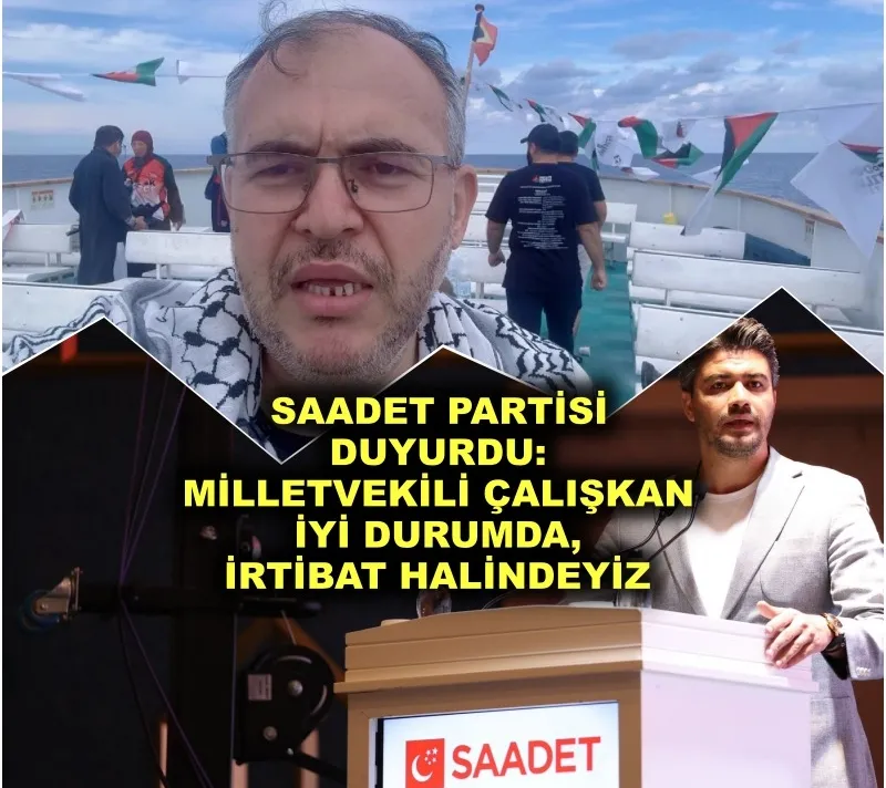 Saadet Partisi Duyurdu: Vekil Çalışkan İyi Durumda, İrtibat Halindeyiz