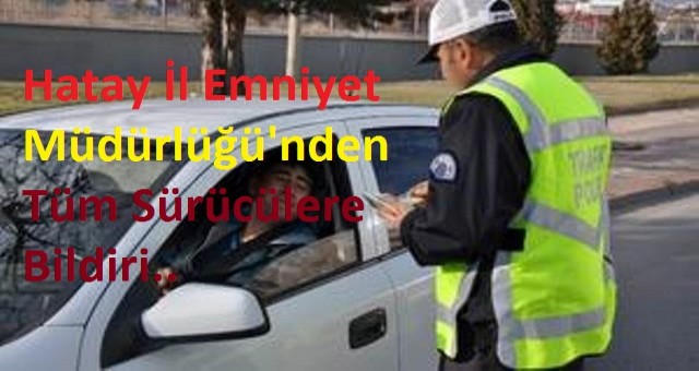 Hatay İl Emniyet Müdürlüğü`nden Tüm Sürücülere Bildiri