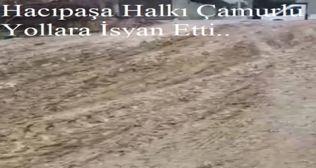 Hacıpaşa Halkı Çamurlu Yollara İsyan Etti