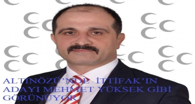 SON DAKİKAA.. ALTINÖZÜ?NDE  İTTİFAK?IN  ADAYI MEHMET YÜKSEK GİBİ GÖRÜNÜYOR