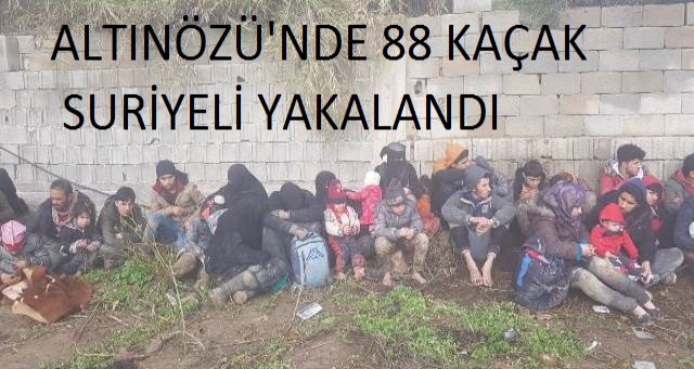 ALTINÖZÜ`NDE 88 KAÇAK SURİYELİ YAKALANDI