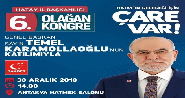 SAADET PARTİSİ GENEL BAŞKANI TEMEL KARAMOLLAOĞLU HATAY`A GELİYOR