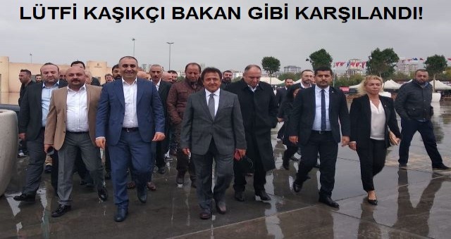 LÜTFİ KAŞIKÇI BAKAN GİBİ KARŞILANDI!